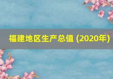 福建地区生产总值 (2020年)